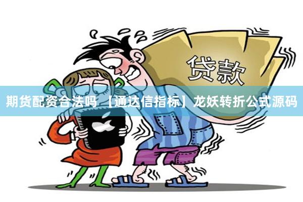 期货配资合法吗 【通达信指标】龙妖转折公式源码