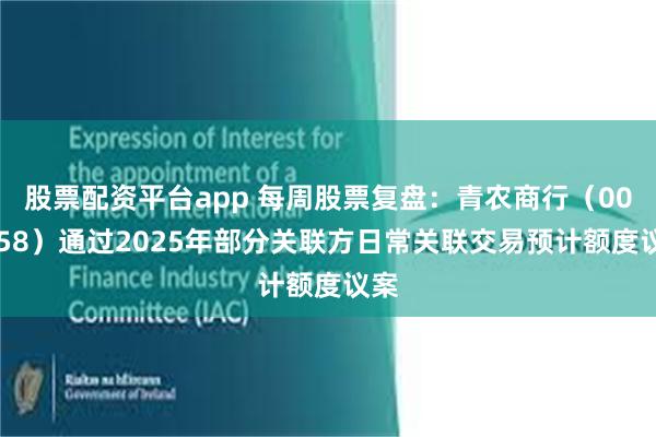 股票配资平台app 每周股票复盘：青农商行（002958）通过2025年部分关联方日常关联交易预计额度议案