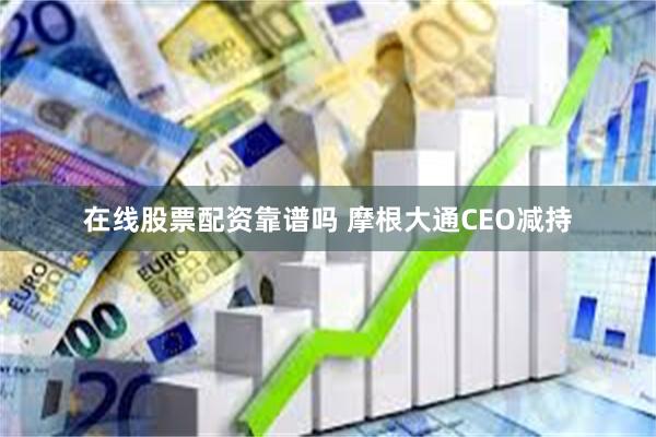 在线股票配资靠谱吗 摩根大通CEO减持