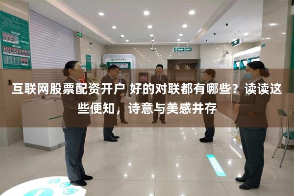 互联网股票配资开户 好的对联都有哪些？读读这些便知，诗意与美感并存