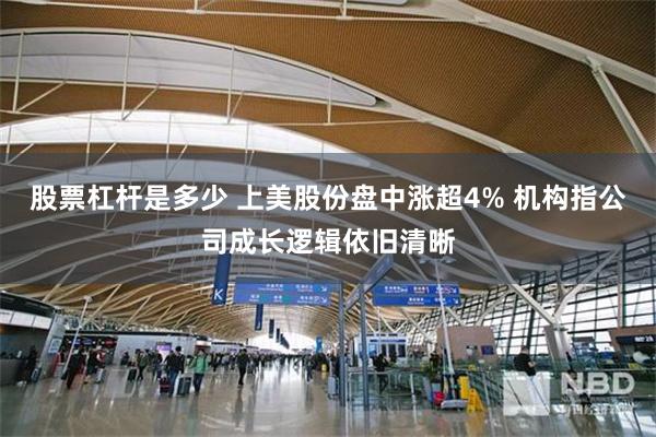 股票杠杆是多少 上美股份盘中涨超4% 机构指公司成长逻辑依旧清晰