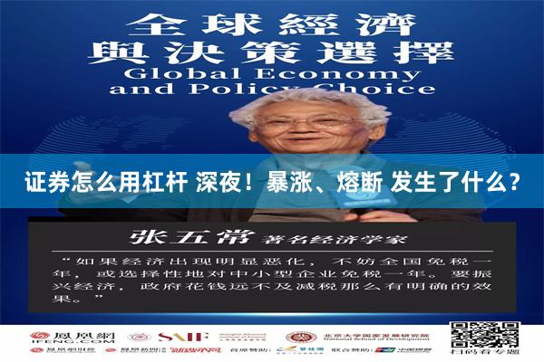 证券怎么用杠杆 深夜！暴涨、熔断 发生了什么？