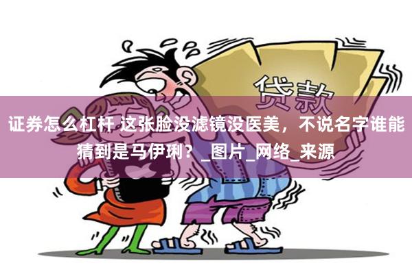 证券怎么杠杆 这张脸没滤镜没医美，不说名字谁能猜到是马伊琍？_图片_网络_来源