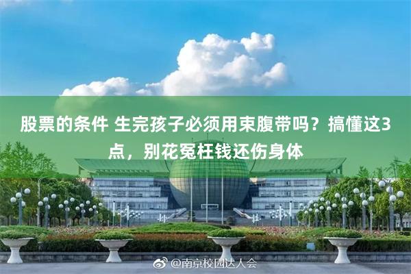 股票的条件 生完孩子必须用束腹带吗？搞懂这3点，别花冤枉钱还伤身体